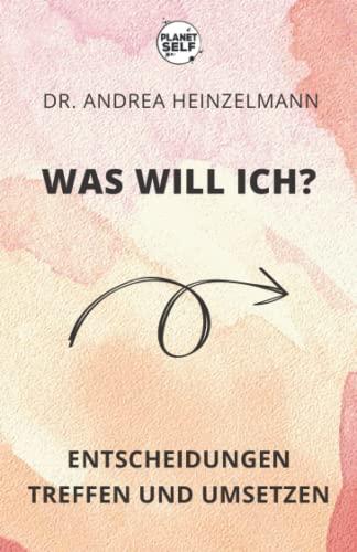 Was will ich?: Entscheidungen treffen und umsetzen