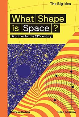 What Shape Is Space?: A primer for the 21st century (Big Idea)