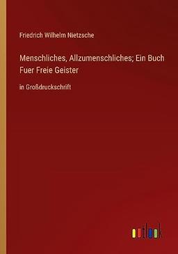 Menschliches, Allzumenschliches; Ein Buch Fuer Freie Geister: in Großdruckschrift