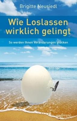 Wie Loslassen wirklich gelingt (So werden Ihnen Veränderungen glücken)