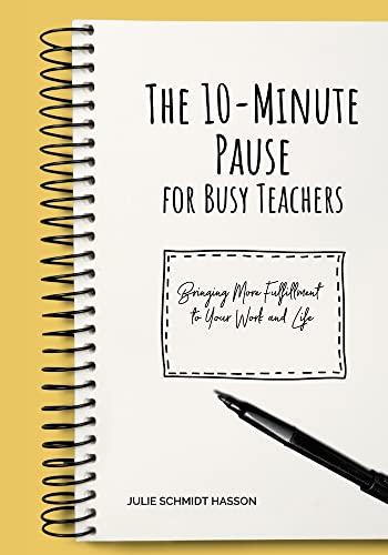 The 10-minute Pause for Busy Teachers: Bringing More Fulfillment to Your Work and Life