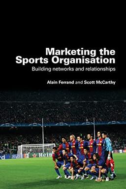 Marketing the Sports Organisation: Building Networks and Relationships