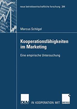 Kooperationsfähigkeiten im Marketing: Eine empirische Untersuchung (neue betriebswirtschaftliche forschung (nbf) (344), Band 344)