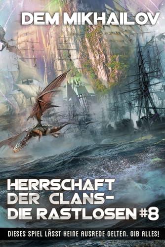 Herrschaft der Clans - Die Rastlosen (Buch 8): LitRPG-Serie