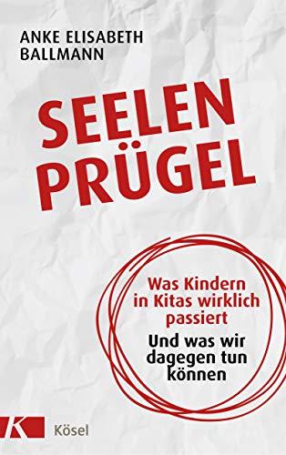 Seelenprügel: Was Kindern in Kitas wirklich passiert. Und was wir dagegen tun können