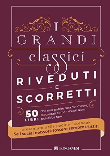 I grandi classici riveduti e scorretti. 50 libri che non potete non conoscere, raccontati come nessun altro potrebbe fare