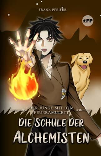 Der Junge mit dem Feueramulett: Die Schule der Alchemisten