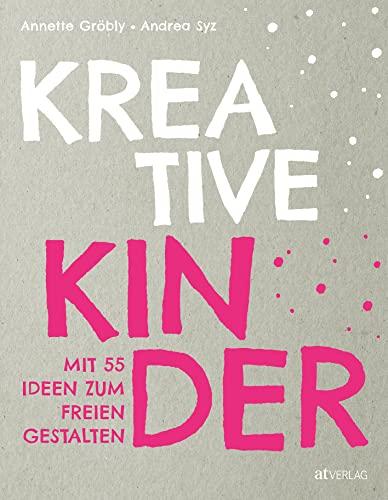 Kreative Kinder: Mit 40 Ideen zum freien Gestalten