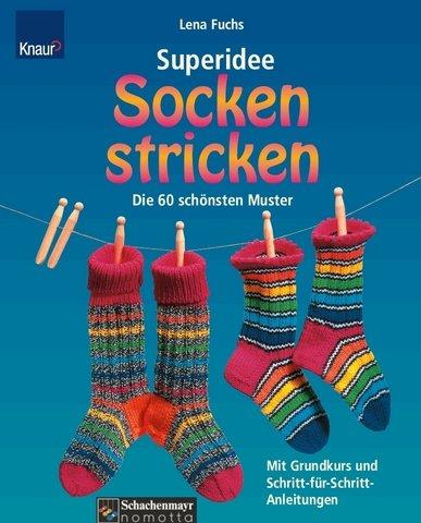 Superidee Socken stricken: Die 60 schönsten Muster. Mit Grundkurs und Schritt-für-Schritt-Anleitung