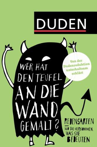 Duden - Wer hat den Teufel an die Wand gemalt?: Redensarten - Wo sie herkommen, was sie bedeuten