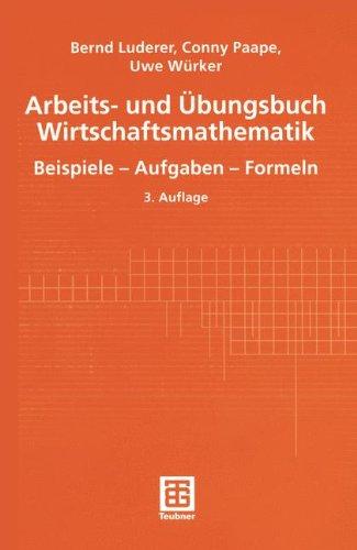 Arbeits- und Übungsbuch Wirtschaftsmathematik. Beispiele - Aufgaben - Formeln