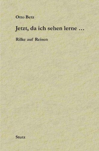 Jetzt, da ich sehen lerne: Rilke auf Reisen