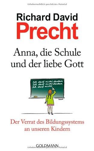 Anna, die Schule und der liebe Gott: Der Verrat des Bildungssystems an unseren Kindern