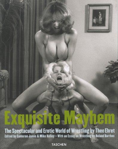 Exquisite mayhem : the spectacular and erotic world of wrestling