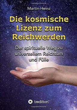 Die kosmische Lizenz zum Reichwerden: Der spirituelle Weg zu universellem Reichtum und Fülle