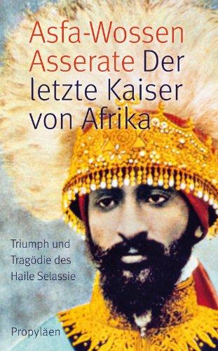 Der letzte Kaiser von Afrika: Triumph und Tragödie des Haile Selassie