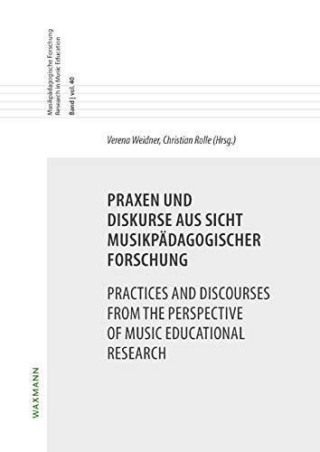 Praxen und Diskurse aus Sicht musikpädagogischer Forschung Practices and Discourses from the Perspective of Music Educational Research (Musikpädagogische Forschung Research in Music Education)