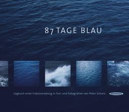 87 Tage Blau: Logbuch einer Erdumrundung in Text und Fotografien