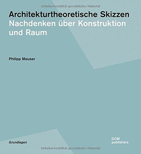 Architekturtheoretische Skizzen: Nachdenken über Konstruktion und Raum