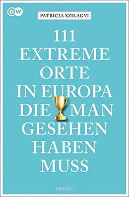 111 extreme Orte in Europa, die man gesehen haben muss: Reiseführer (111 Orte ...)