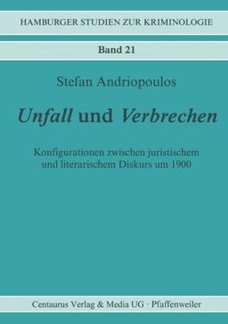 Unfall und Verbrechen: Konfigurationen zwischen juristischem und literarischem Diskurs um 1900 (Hamburger Studien zur Kriminologie)