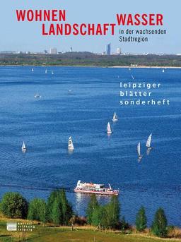 Wohnen, Landschaft, Wasser in der wachsenden Stadtregion: Sonderausgabe der Leipziger Blätter