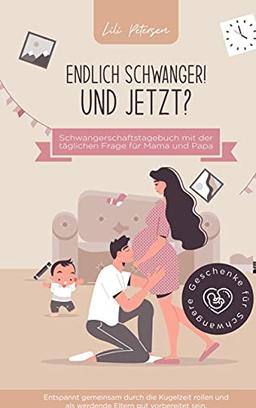 Endlich schwanger! Und jetzt? Schwangerschaftstagebuch mit der täglichen Frage für Mama und Papa. Entspannt gemeinsam durch die Kugelzeit rollen und a