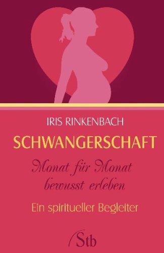 Schwangerschaft - Monat für Monat bewußt erleben - Ein spiritueller Begleiter