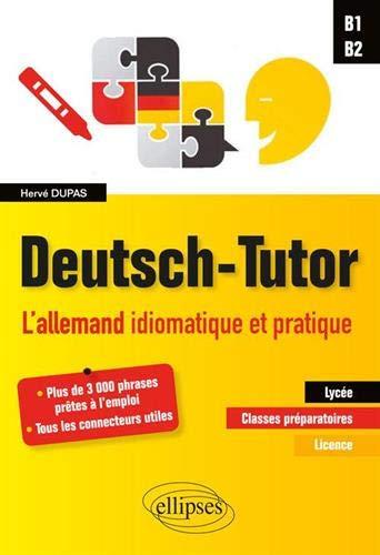 Deutsch-Tutor : l'allemand idiomatique et pratique pour améliorer l'expression écrite et orale : B1-B2