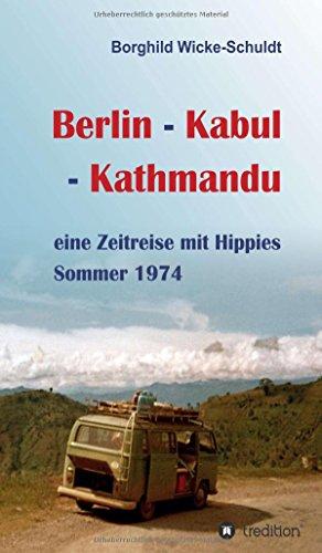 Berlin - Kabul - Kathmandu: eine Zeitreise mit Hippies Sommer 1974