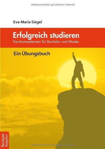 Erfolgreich studieren: Kernkompetenzen für Bachelor und Master. Ein Übungsbuch