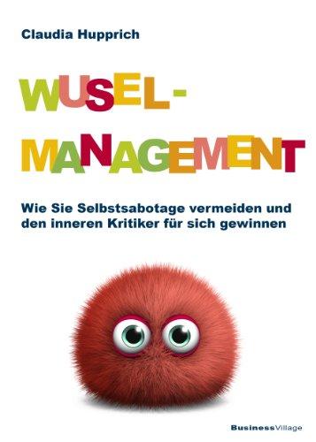 Wuselmanagement: Wie Sie Selbstsabotage vermeiden und den inneren Kritiker für sich gewinnen