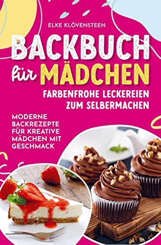 Backbuch für Mädchen - Farbenfrohe Leckereien zum Selbermachen: Moderne Backrezepte für kreative Mädchen mit Geschmack: Ein tolles Teenagergeschenk