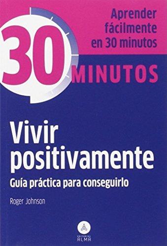 Vivir positivamente : guía práctica para conseguirlo (30 Minutos, Band 1)