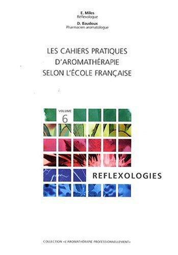 Les cahiers pratiques d'aromathérapie selon l'école française. Vol. 6. Réflexologies