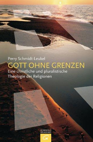 Gott ohne Grenzen: Eine christliche und pluralistische Theologie der Religionen