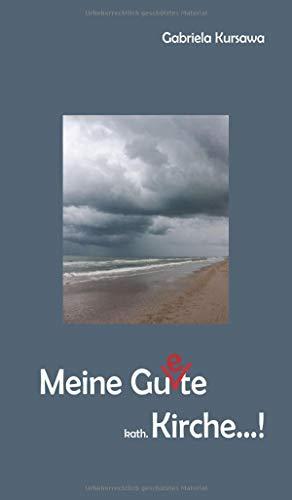 Meine Gu(e)te, kath. Kirche...!: Meine Gedanken zu einer Modernisierung der katholischen Kirche in Deutschland - zum Nachdenken, Mitdenken und Weiterdenken