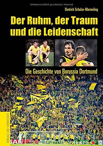 Der Ruhm, der Traum und die Leidenschaft: Die Geschichte von Borussia Dortmund