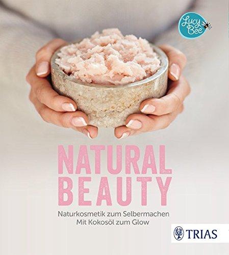 Natural Beauty: Naturkosmetik zum Selbermachen. Mit Kokosöl zum Glow