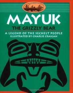 Mayuk the Grizzly Bear: A Legend of the Sechelt People