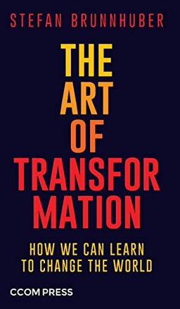 The Art of Transformation: How We Can Learn to Change the World