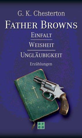 Father Browns 1. Einfalt, Weisheit, Ungläubigkeit. Erzählungen