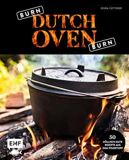 Burn, Dutch Oven, burn: The Pot is on fire: 50 höllisch gute Rezepte aus dem Feuertopf: Wildschweingulasch mit Pilzen, Brathähnchen mit Kartoffelgemüse, Kartoffeltortilla mit Paprika und Chili