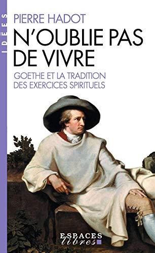 N'oublie pas de vivre : Goethe et la tradition des exercices spirituels