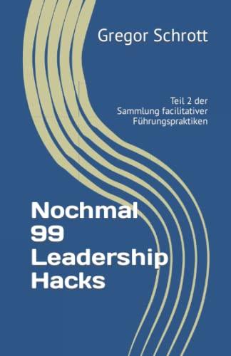 Nochmal 99 Leadership Hacks: Weitere kleine Praktiken der facilitativen Führung (99 Leadership Hacks: Kleine Praktiken der facilitativen Führung, Band 2)