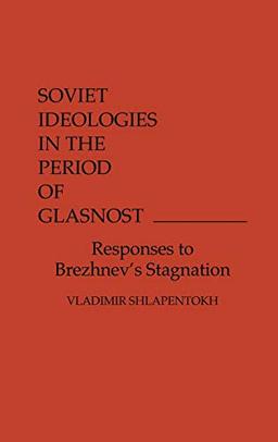 Soviet Ideologies in the Period of Glasnost: Responses to Brezhnev's Stagnation