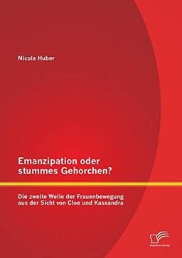 Emanzipation oder stummes Gehorchen? Die zweite Welle der Frauenbewegung aus der Sicht von Cloe und Kassandra