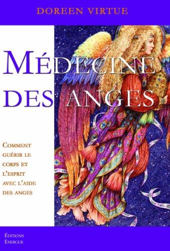 Médecine des anges : comment guérir le corps et l'esprit avec l'aide des anges