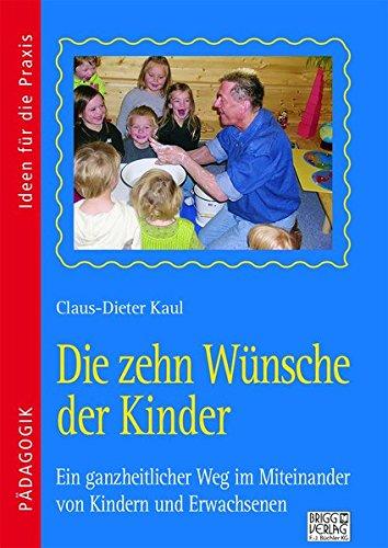 Die zehn Wünsche der Kinder: Ein ganzheitlicher Weg im Miteinander von Kindern und Erwachsenen