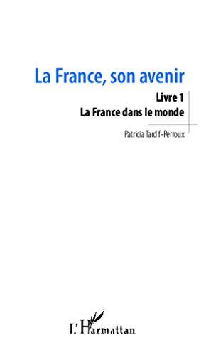 La France, son avenir. Vol. 1. La France dans le monde